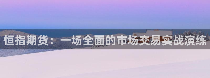 飞速直播体育在线观看：恒指期货：一场全面的市场交易实战演练