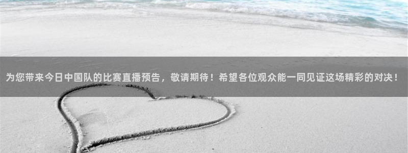 飞速体育直播安卓最新厅.发布新版.org：为您带来今日中国队的比赛直播预告，敬请期待！希望各位观众能一同见证这场精彩的对决！